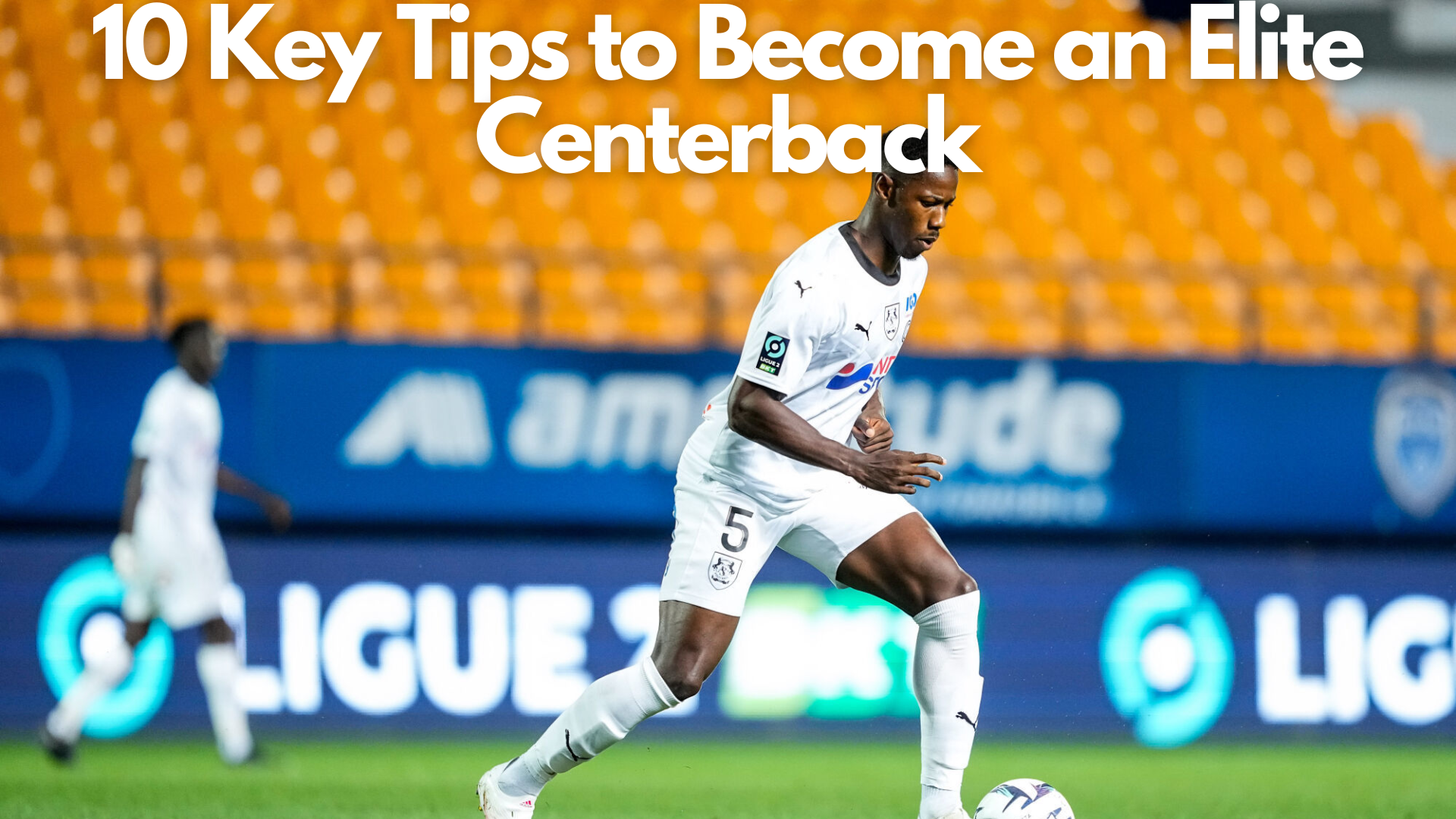 10 Key Tips To Become an Elite Centerback